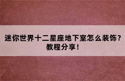 迷你世界十二星座地下室怎么装饰？教程分享！
