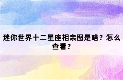 迷你世界十二星座相亲图是啥？怎么查看？