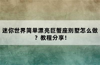 迷你世界简单漂亮巨蟹座别墅怎么做？教程分享！