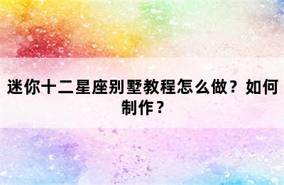 迷你十二星座别墅教程怎么做？如何制作？