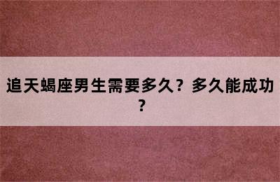 追天蝎座男生需要多久？多久能成功？