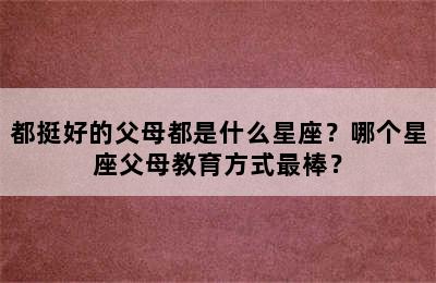 都挺好的父母都是什么星座？哪个星座父母教育方式最棒？