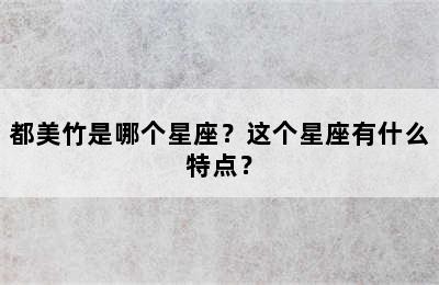 都美竹是哪个星座？这个星座有什么特点？