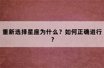 重新选择星座为什么？如何正确进行？