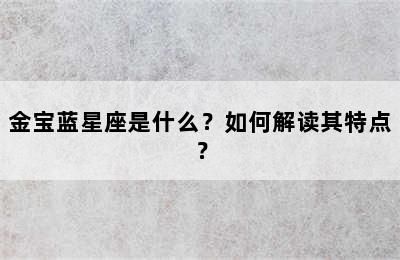 金宝蓝星座是什么？如何解读其特点？