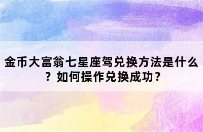 金币大富翁七星座驾兑换方法是什么？如何操作兑换成功？