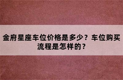 金府星座车位价格是多少？车位购买流程是怎样的？