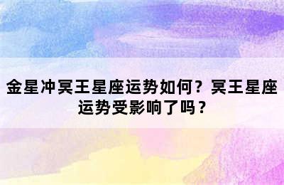 金星冲冥王星座运势如何？冥王星座运势受影响了吗？