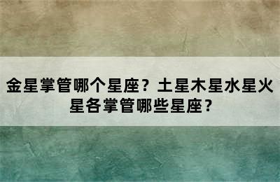 金星掌管哪个星座？土星木星水星火星各掌管哪些星座？
