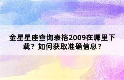 金星星座查询表格2009在哪里下载？如何获取准确信息？