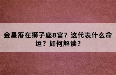 金星落在狮子座8宫？这代表什么命运？如何解读？