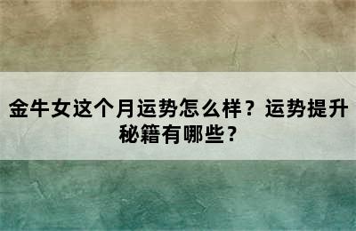 金牛女这个月运势怎么样？运势提升秘籍有哪些？