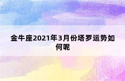 金牛座2021年3月份塔罗运势如何呢