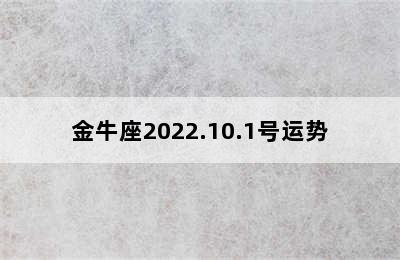 金牛座2022.10.1号运势