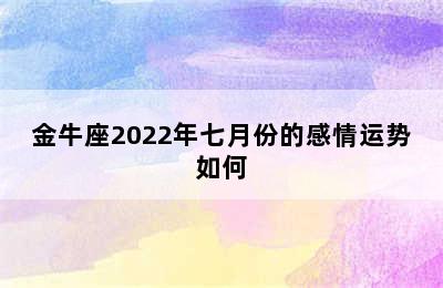 金牛座2022年七月份的感情运势如何