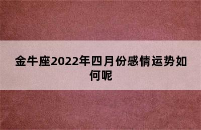 金牛座2022年四月份感情运势如何呢