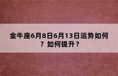 金牛座6月8日6月13日运势如何？如何提升？
