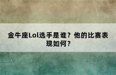 金牛座Lol选手是谁？他的比赛表现如何？