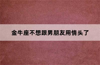 金牛座不想跟男朋友用情头了