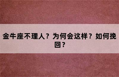 金牛座不理人？为何会这样？如何挽回？