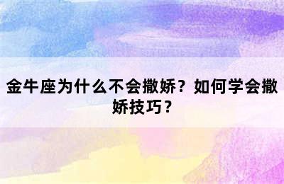 金牛座为什么不会撒娇？如何学会撒娇技巧？