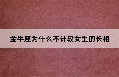 金牛座为什么不计较女生的长相