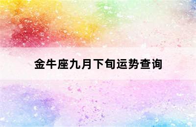 金牛座九月下旬运势查询