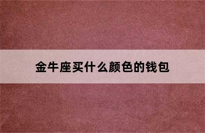 金牛座买什么颜色的钱包