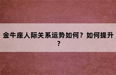 金牛座人际关系运势如何？如何提升？