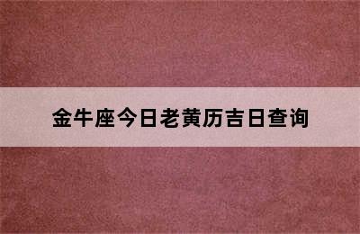 金牛座今日老黄历吉日查询