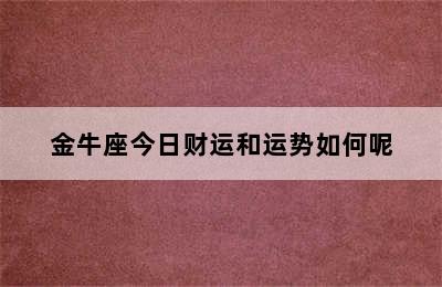 金牛座今日财运和运势如何呢