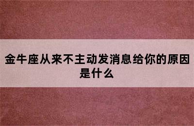 金牛座从来不主动发消息给你的原因是什么