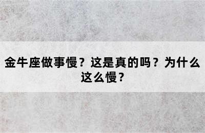 金牛座做事慢？这是真的吗？为什么这么慢？