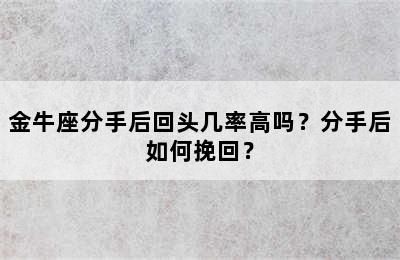 金牛座分手后回头几率高吗？分手后如何挽回？