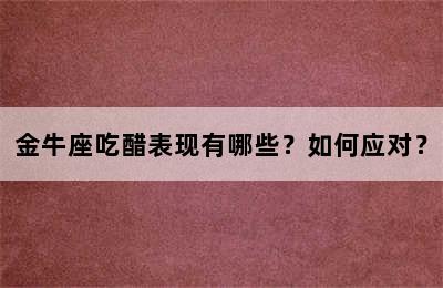 金牛座吃醋表现有哪些？如何应对？