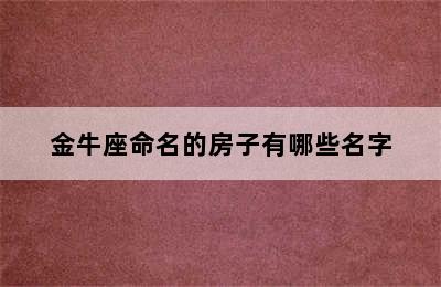 金牛座命名的房子有哪些名字