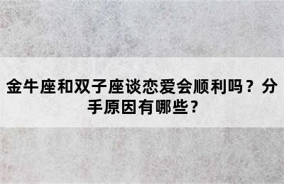 金牛座和双子座谈恋爱会顺利吗？分手原因有哪些？