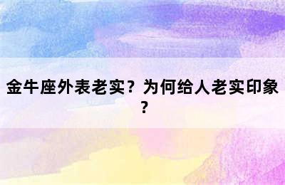 金牛座外表老实？为何给人老实印象？