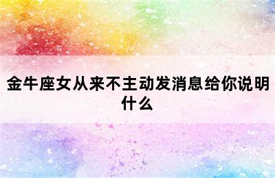 金牛座女从来不主动发消息给你说明什么