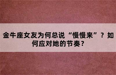 金牛座女友为何总说“慢慢来”？如何应对她的节奏？