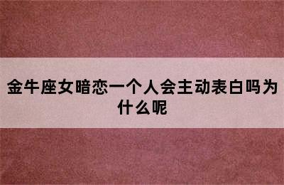 金牛座女暗恋一个人会主动表白吗为什么呢