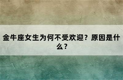 金牛座女生为何不受欢迎？原因是什么？