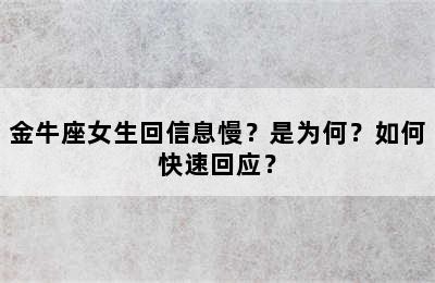 金牛座女生回信息慢？是为何？如何快速回应？