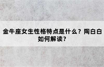 金牛座女生性格特点是什么？陶白白如何解读？