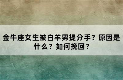 金牛座女生被白羊男提分手？原因是什么？如何挽回？