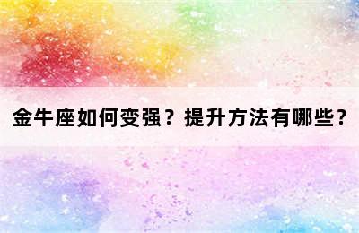 金牛座如何变强？提升方法有哪些？