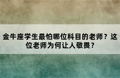 金牛座学生最怕哪位科目的老师？这位老师为何让人敬畏？