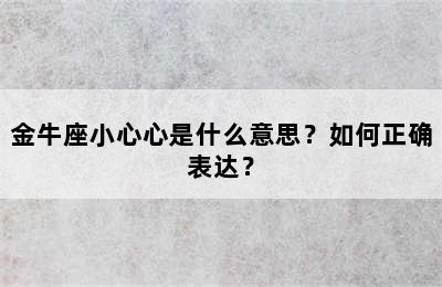 金牛座小心心是什么意思？如何正确表达？