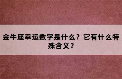 金牛座幸运数字是什么？它有什么特殊含义？