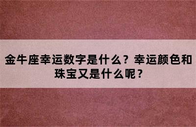 金牛座幸运数字是什么？幸运颜色和珠宝又是什么呢？